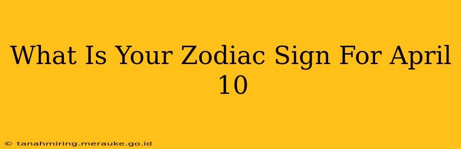 What Is Your Zodiac Sign For April 10