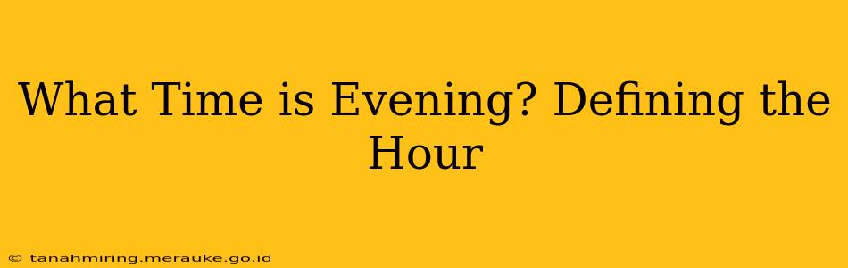 What Time is Evening? Defining the Hour
