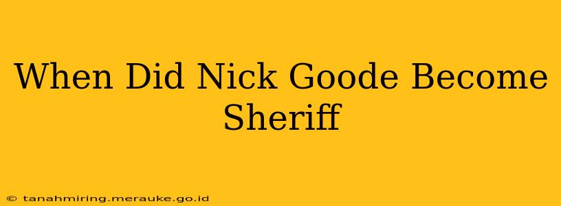 When Did Nick Goode Become Sheriff