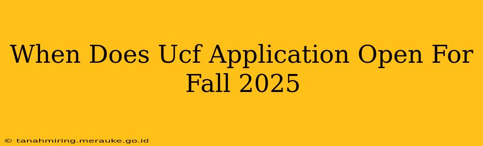 When Does Ucf Application Open For Fall 2025