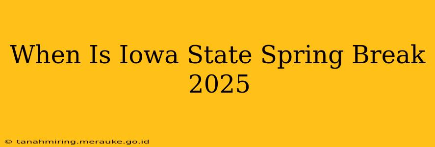 When Is Iowa State Spring Break 2025