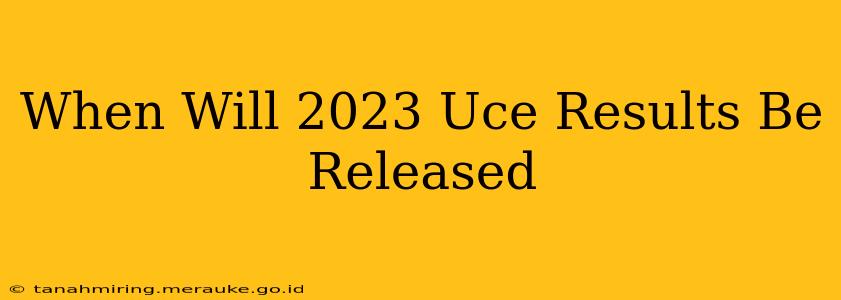 When Will 2023 Uce Results Be Released