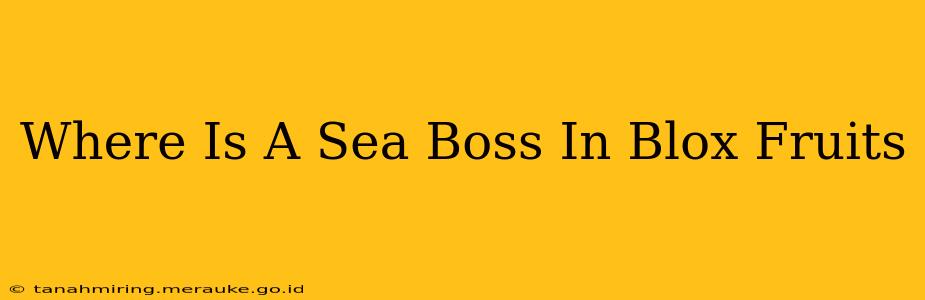 Where Is A Sea Boss In Blox Fruits