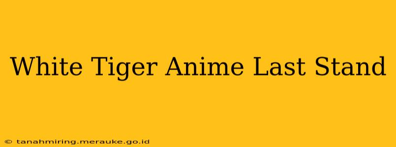 White Tiger Anime Last Stand
