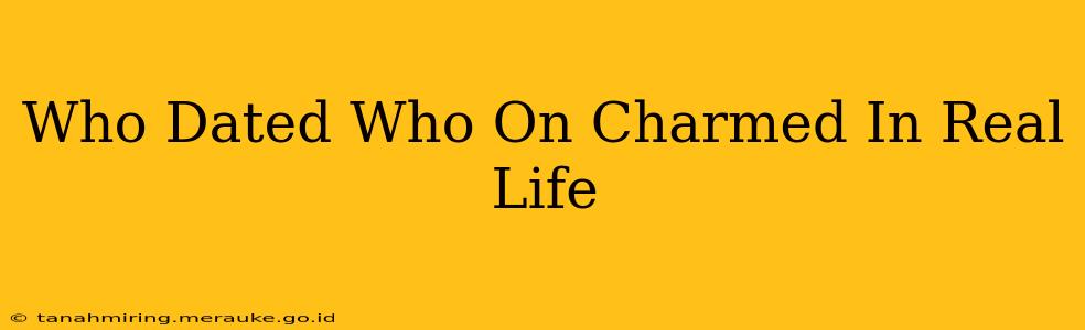 Who Dated Who On Charmed In Real Life