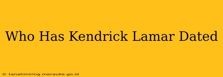 Who Has Kendrick Lamar Dated