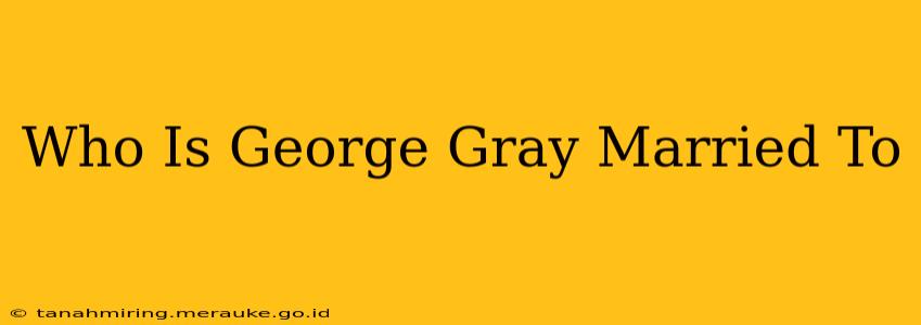 Who Is George Gray Married To