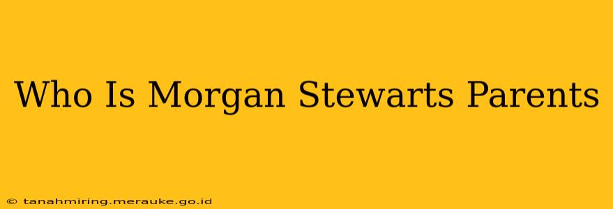Who Is Morgan Stewarts Parents