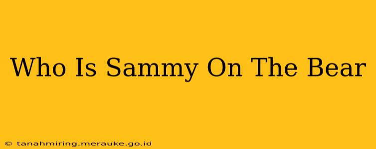 Who Is Sammy On The Bear