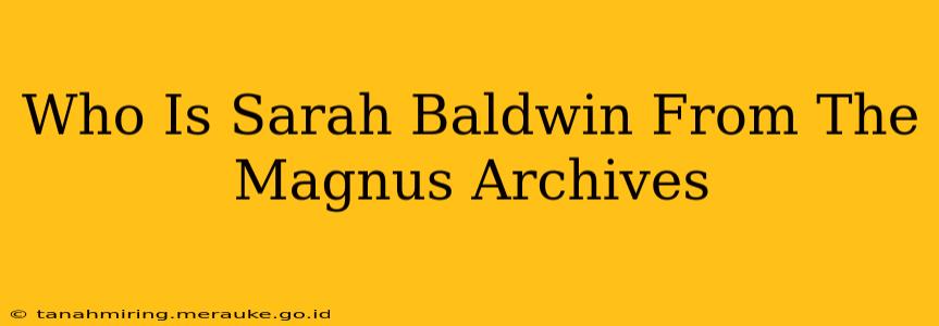 Who Is Sarah Baldwin From The Magnus Archives
