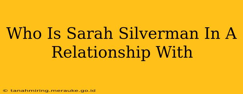 Who Is Sarah Silverman In A Relationship With