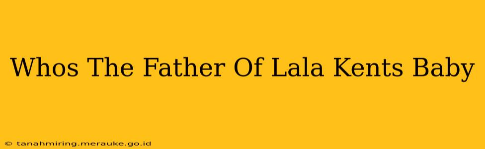 Whos The Father Of Lala Kents Baby