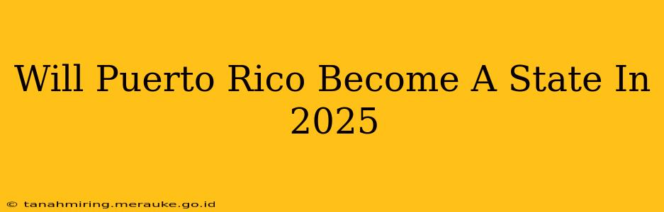 Will Puerto Rico Become A State In 2025