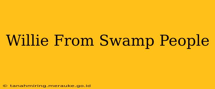 Willie From Swamp People