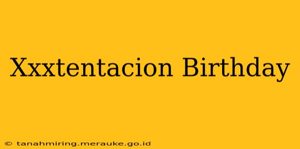 Xxxtentacion Birthday