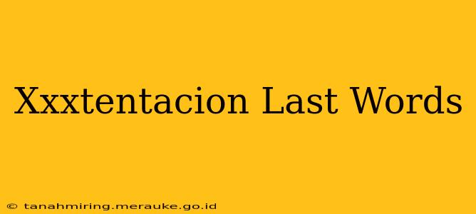 Xxxtentacion Last Words