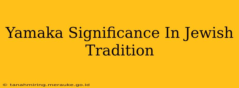 Yamaka Significance In Jewish Tradition