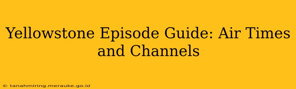 Yellowstone Episode Guide: Air Times and Channels