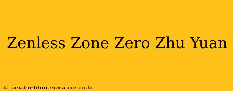 Zenless Zone Zero Zhu Yuan