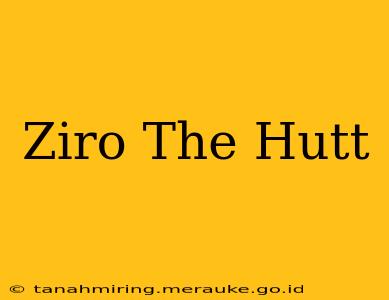 Ziro The Hutt