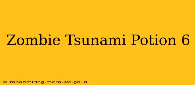 Zombie Tsunami Potion 6